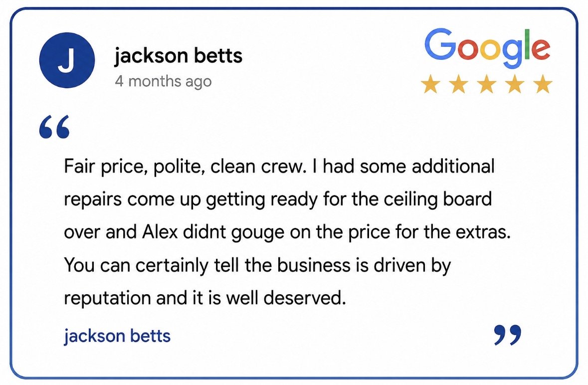 Five star Google review from jackson betts: fair price, polite, clean crew, and Alex did not gouge on the price for the extra repairs
